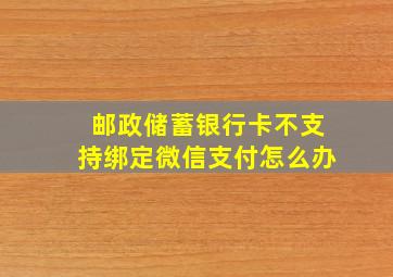 邮政储蓄银行卡不支持绑定微信支付怎么办