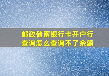 邮政储蓄银行卡开户行查询怎么查询不了余额