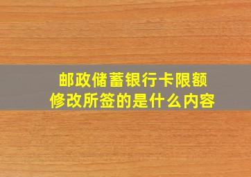 邮政储蓄银行卡限额修改所签的是什么内容