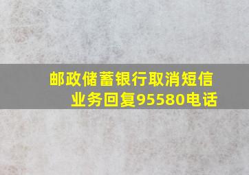 邮政储蓄银行取消短信业务回复95580电话