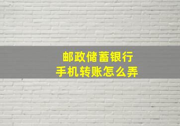 邮政储蓄银行手机转账怎么弄