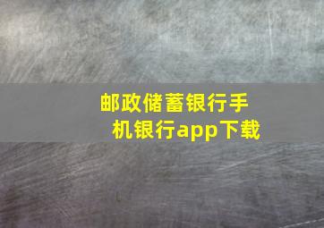 邮政储蓄银行手机银行app下载