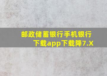 邮政储蓄银行手机银行下载app下载降7.X