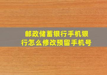 邮政储蓄银行手机银行怎么修改预留手机号