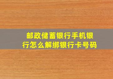 邮政储蓄银行手机银行怎么解绑银行卡号码