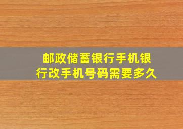 邮政储蓄银行手机银行改手机号码需要多久