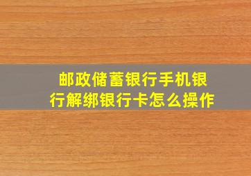 邮政储蓄银行手机银行解绑银行卡怎么操作