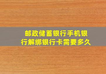 邮政储蓄银行手机银行解绑银行卡需要多久