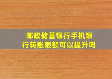 邮政储蓄银行手机银行转账限额可以提升吗