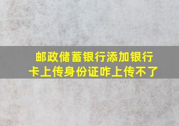 邮政储蓄银行添加银行卡上传身份证咋上传不了