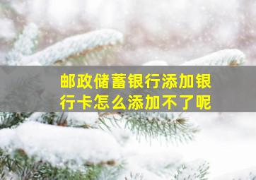 邮政储蓄银行添加银行卡怎么添加不了呢