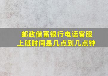 邮政储蓄银行电话客服上班时间是几点到几点钟