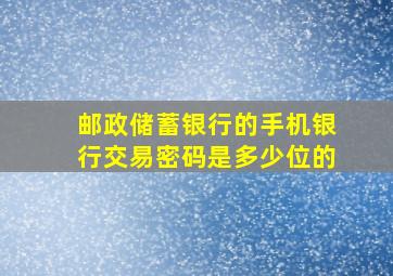 邮政储蓄银行的手机银行交易密码是多少位的