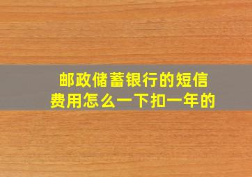 邮政储蓄银行的短信费用怎么一下扣一年的