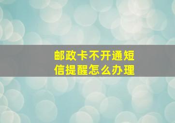 邮政卡不开通短信提醒怎么办理