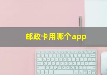 邮政卡用哪个app