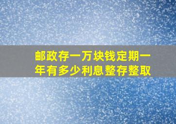 邮政存一万块钱定期一年有多少利息整存整取