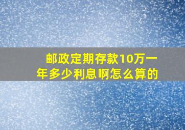 邮政定期存款10万一年多少利息啊怎么算的