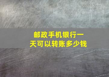 邮政手机银行一天可以转账多少钱