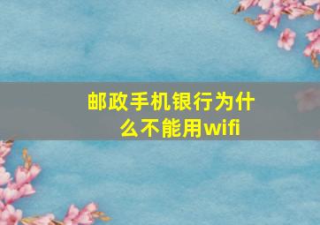 邮政手机银行为什么不能用wifi