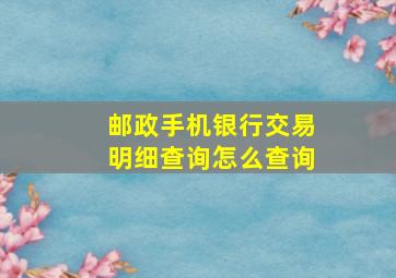 邮政手机银行交易明细查询怎么查询