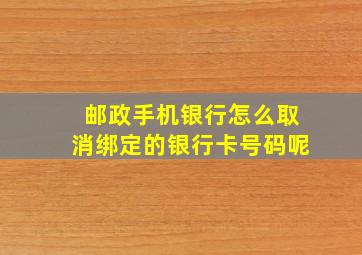 邮政手机银行怎么取消绑定的银行卡号码呢