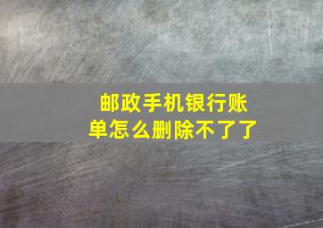 邮政手机银行账单怎么删除不了了