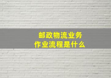 邮政物流业务作业流程是什么