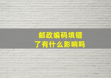 邮政编码填错了有什么影响吗