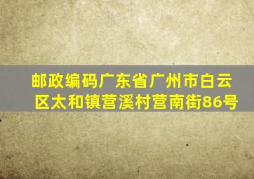 邮政编码广东省广州市白云区太和镇营溪村营南街86号