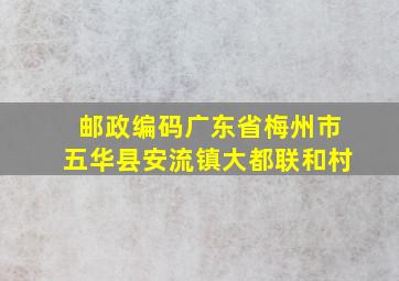 邮政编码广东省梅州市五华县安流镇大都联和村