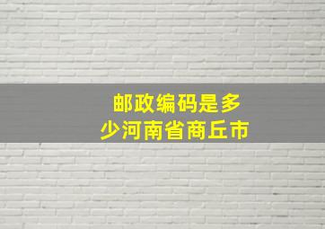 邮政编码是多少河南省商丘市