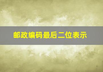 邮政编码最后二位表示