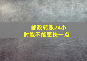 邮政转账24小时能不能更快一点