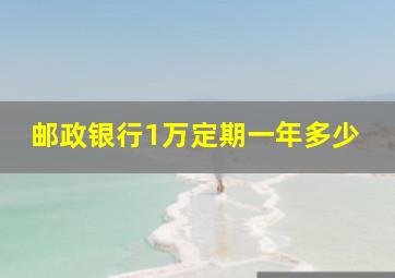 邮政银行1万定期一年多少