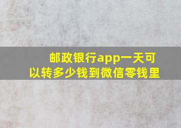 邮政银行app一天可以转多少钱到微信零钱里