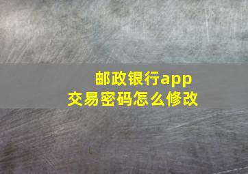 邮政银行app交易密码怎么修改