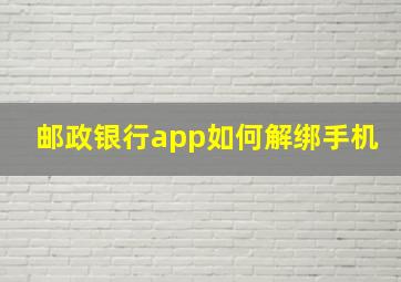 邮政银行app如何解绑手机