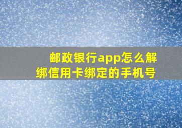 邮政银行app怎么解绑信用卡绑定的手机号