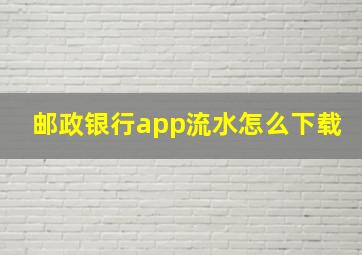 邮政银行app流水怎么下载