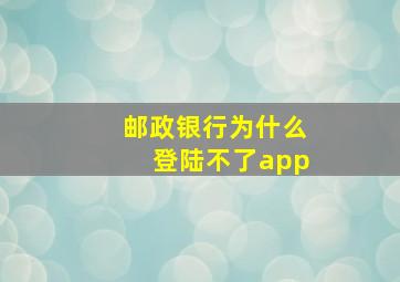 邮政银行为什么登陆不了app