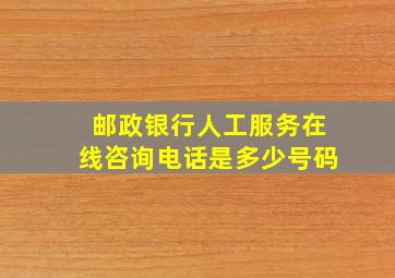 邮政银行人工服务在线咨询电话是多少号码