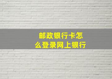 邮政银行卡怎么登录网上银行