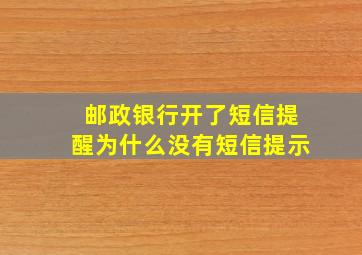 邮政银行开了短信提醒为什么没有短信提示