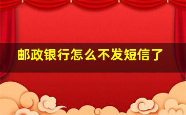 邮政银行怎么不发短信了