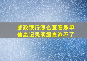 邮政银行怎么查看账单信息记录明细查询不了