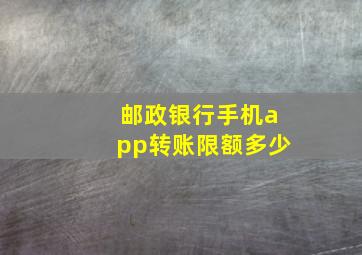 邮政银行手机app转账限额多少