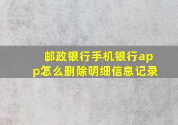 邮政银行手机银行app怎么删除明细信息记录