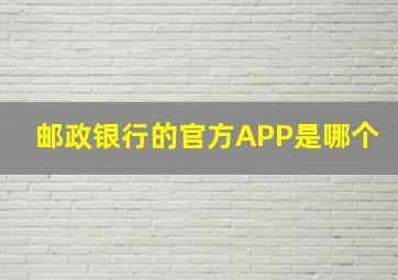 邮政银行的官方APP是哪个