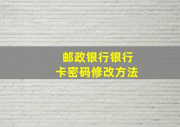 邮政银行银行卡密码修改方法